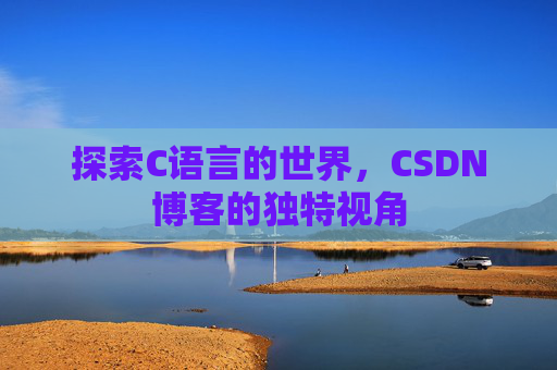 探索C语言的世界,CSDN博客的独特视角